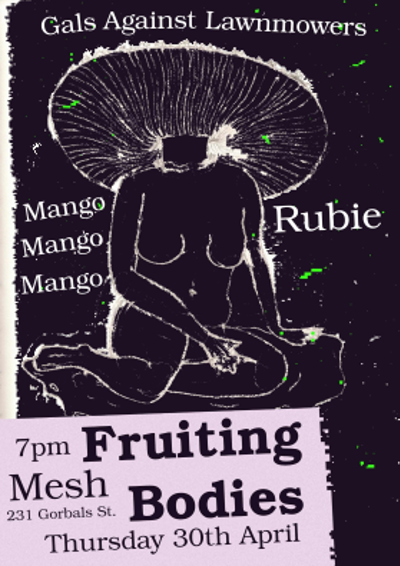 Fruiting bodies presents: Rubie, mango mango mango, Gals Against Lawnmowers
